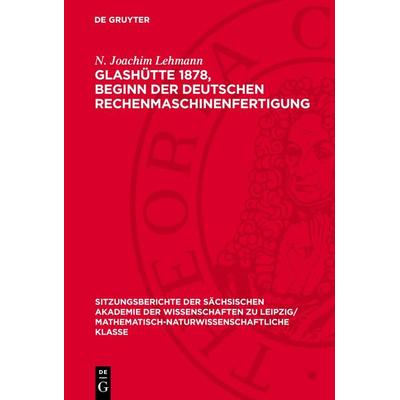 Glashütte 1878, Beginn der Deutschen Rechenmaschinenfertigung, Gebundene Ausgabe von N. Joachim Lehmann, De Gruyter, 978-3-11-272552-8