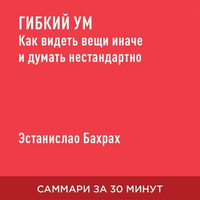 Gibkiy um. Kak videt' veshchi inache i dumat' nestandartno (kratkoye izlozheniye) - Estanislao Bakhrakh, Audio, 9785006390119