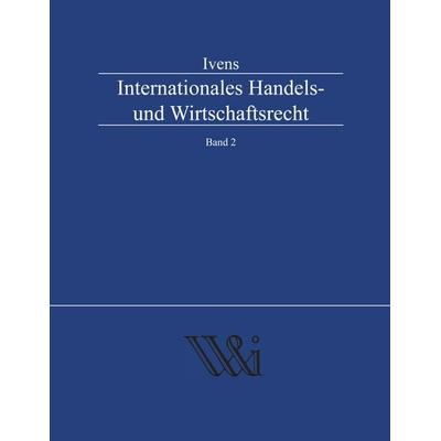 Internationales Handels- und Wirtschaftsrecht Band 2, Gebundene Ausgabe von Michael Ivens, BoD – Books on Demand, 978-3-8334-5262-8