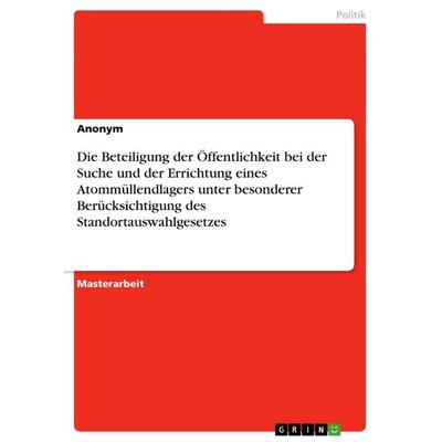 Die Beteiligung der Öffentlichkeit bei der Suche und der Errichtung eines Atommüllendlagers unter besonderer Berücksichtigung des