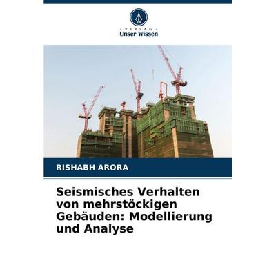 Seismisches Verhalten von mehrstöckigen Gebäuden: Modellierung und Analyse, Taschenbuch von Rishabh Arora, Verlag Unser Wissen, 978-620-7-33158-1