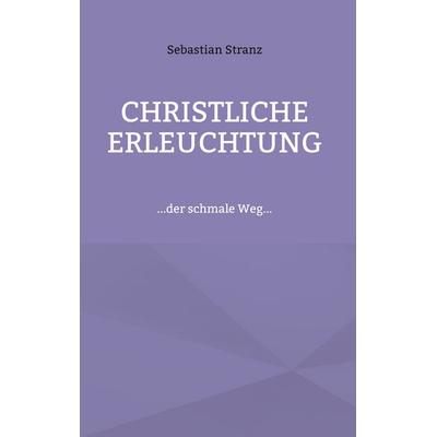 Christliche Erleuchtung, Gebundene Ausgabe von Sebastian Stranz, BoD – Books on Demand, 978-3-7597-0545-7