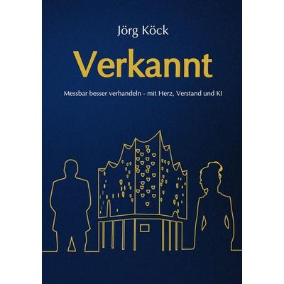 Verkannt - Ein Wirtschaftsroman über Negotiation Intelligence (NI), live & KI-gestütztes Verhandlungscoaching/-training und den Kampf um ein