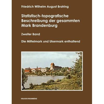 Statistisch-topografische Beschreibung der gesammten Mark Brandenburg, Zweiter Band, Taschenbuch von Friedrich Wilhelm August Bratring, Verlag in