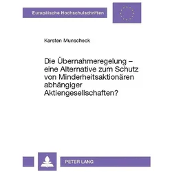 Die Übernahmeregelung - eine Alternative zum Schutz von Minderheitsaktionären abhängiger Aktiengesel, Fachbücher von Karsten Munscheck