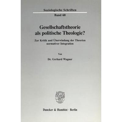 Gesellschaftstheorie als politische Theologie?, Taschenbuch von Gerhard Wagner, Duncker & Humblot, 978-3-428-07756-4