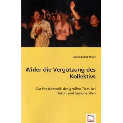 Meier, J: Wider die Vergötzung des Kollektivs, Taschenbuch von Juliana Letina Meier, VDM, 978-3-8364-9813-5