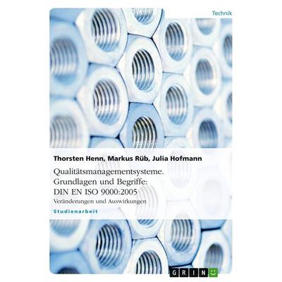 Qualitätsmanagementsysteme. Grundlagen und Begriffe: DIN EN ISO 9000:2005, Taschenbuch von Thorsten Henn,Markus Rüb,Julia Hofmann, GRIN,