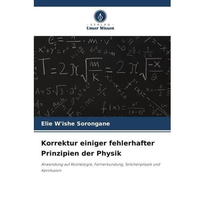 Korrektur einiger fehlerhafter Prinzipien der Physik, Taschenbuch von Elie W'ishe Sorongane, Verlag Unser Wissen, 978-620-6-31189-8