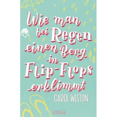 Wie man bei Regen einen Berg in Flip-Flops erklimmt, Taschenbuch von Carol Weston, Carl Hanser