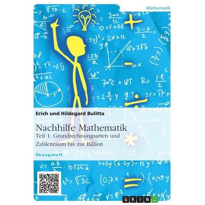 Nachhilfe Mathematik - Teil 1: Grundrechnungsarten und Zahlenraum bis zur Billion, Taschenbuch von Erich Bulitta,Hildegard Bulitta, GRIN,