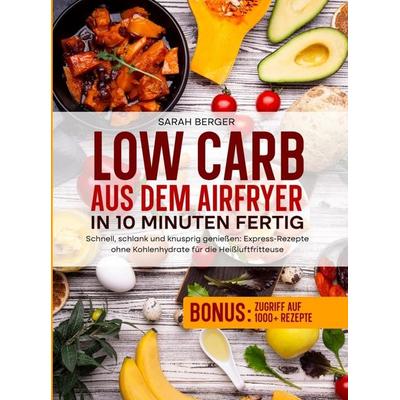 Low Carb aus dem Airfryer - In 10 Minuten fertig, Taschenbuch von Sarah Berger, Bookmundo, 978-94-039-2627-8