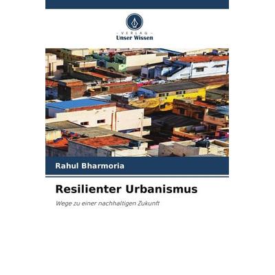 Resilienter Urbanismus, Taschenbuch von Rahul Bharmoria, Verlag Unser Wissen, 978-620-9-83138-6