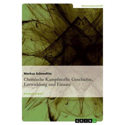 Chemische Kampfstoffe: Geschichte, Entwicklung und Einsatz, Taschenbuch von Markus Schnedlitz, GRIN, 978-3-640-23360-1