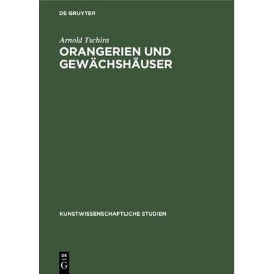 Orangerien und Gewächshäuser, Gebundene Ausgabe von Arnold Tschira, De Gruyter, 978-3-11-235567-1