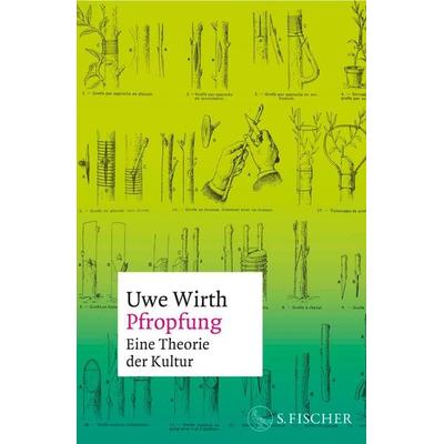 Pfropfung – Eine Theorie der Kultur, Gebundene Ausgabe von Uwe Wirth, S. Fischer Verlag, 978-3-10-092249-6