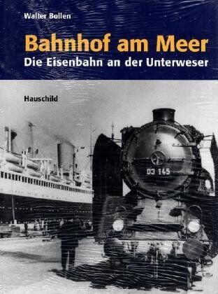 Walter Bollen - Bahnhof am Meer: Die Eisenbahn an der Unterweser - Preis vom 19.10.2026 19:33:35 h