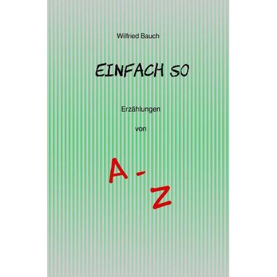 Einfach so, Taschenbuch von Wilfried Bauch, Epubli, 978-3-565-08328-2