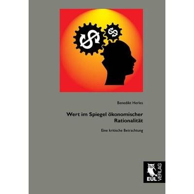 Wert im Spiegel ökonomischer Rationalität, Taschenbuch von Benedikt Herles, Josef Eul Verlag, 978-3-8441-0053-2