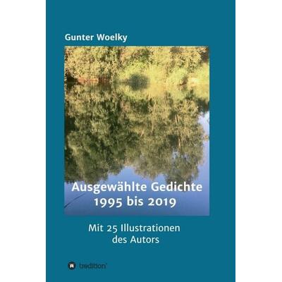 Ausgewählte Gedichte, Gebundene Ausgabe von Gunter Woelky, Tredition, 978-3-347-01720-7