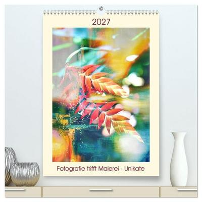 Fotografie trifft Malerei - Unikate (hochwertiger Premium Wandkalender 2027 DIN A2 hoch), Kunstdruck in Hochglanz