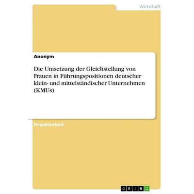 Die Umsetzung der Gleichstellung von Frauen in Führungspositionen deutscher klein- und mittelständischer Unternehmen (KMUs), Taschenbuch von
