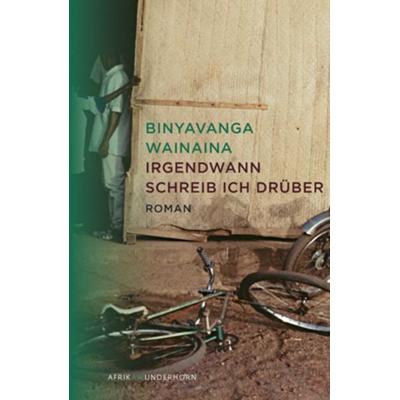 Eines Tages werde ich über diesen Ort schreiben, Gebundene Ausgabe von Binyavanga Wainaina, Das Wunderhorn, 978-3-88423-427-3