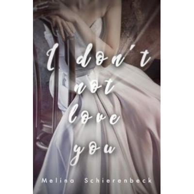 I don´t not love you, Taschenbuch von Melina Schierenbeck, Epubli, 978-3-7529-4703-8