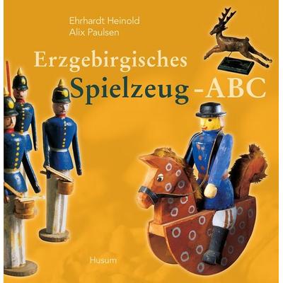 Erzgebirgisches Spielzeug-ABC, Gebundene Ausgabe von Ehrhardt Heinold,Alix Paulsen, Husum Druck- und Verlagsgesellschaft, 978-3-89876-038-6