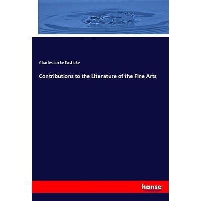 Contributions to the Literature of the Fine Arts, Taschenbuch von Charles Locke Eastlake, Hansebooks, 978-3-337-73839-6