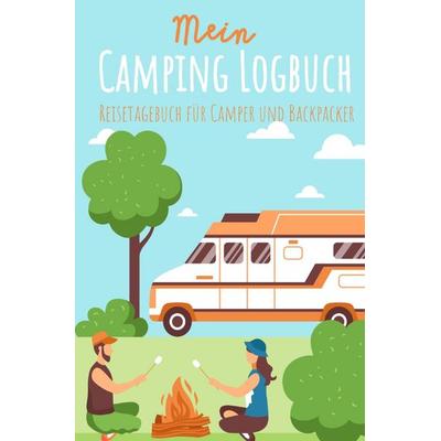 Mein Camping Logbuch Reisetagebuch für Camper und Backpacker Urlaub mit dem Wohnmobil Wohnwagen Reisemobil Wohnanhänger Rucksack Campingwagen Caravan