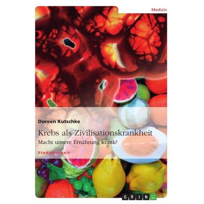 Krebs als Zivilisationskrankheit, Taschenbuch von Doreen Kutschke, GRIN, 978-3-656-10479-7
