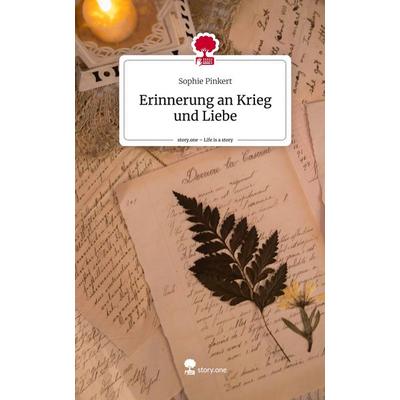 Erinnerung an Krieg und Liebe. Life is a Story - story.one, Gebundene Ausgabe von Sophie Pinkert, Story.one publishing, 978-3-7115-0708-2