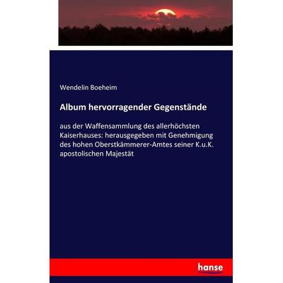Album hervorragender Gegenstände, Taschenbuch von Wendelin Boeheim, Hansebooks, 978-3-7434-4865-0