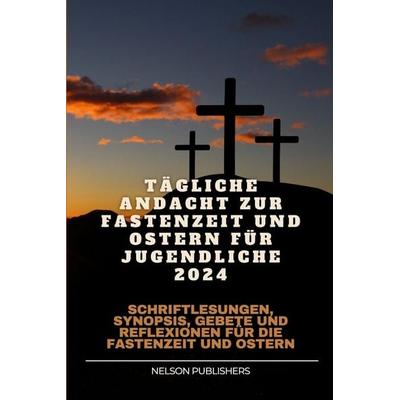 Tägliche Andacht zur Fastenzeit und Ostern für Jugendliche 2024, Taschenbuch von Nelson Publishers, Independently Published