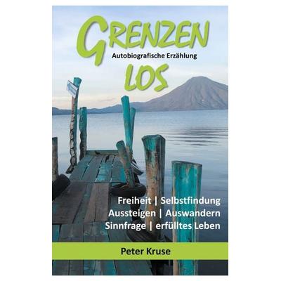 Grenzenlos - Freiheit, Selbstfindung, Aussteigen, Auswandern, Sinnfrage, erfülltes Leben, Taschenbuch von Peter Kruse, BoD – Books on Demand,