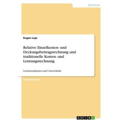 Relative Einzelkosten- und Deckungsbeitragsrechnung und traditionelle Kosten- und Leistungsrechnung, Taschenbuch von Eugen Luja, GRIN,