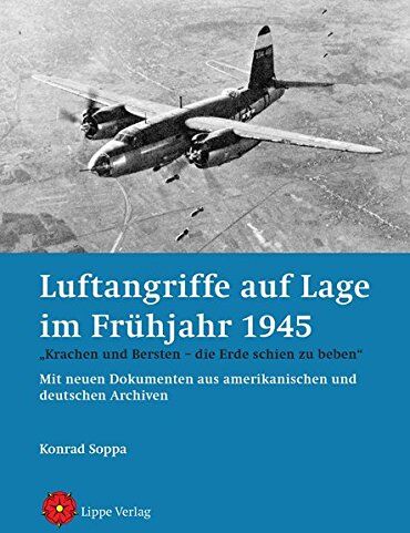 Konrad Soppa - Luftangriffe auf Lage im Frühjahr 1945: „Krachen und Bersten – die Erde schien zu beben“. Mit neuen Dokumenten aus amerikanischen und deutschen Archiven - Preis vom 09.10.2026 07:28:09 h