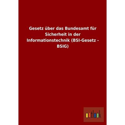 Gesetz über das Bundesamt für Sicherheit in der Informationstechnik (BSI-Gesetz - BSIG), Taschenbuch von , Outlook, 978-3-86403-976-8