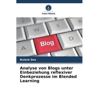 Analyse von Blogs unter Einbeziehung reflexiver Denkprozesse im Blended Learning, Taschenbuch von Bülent Dö¿, Verlag Unser Wissen, 978-620-9-80131-0