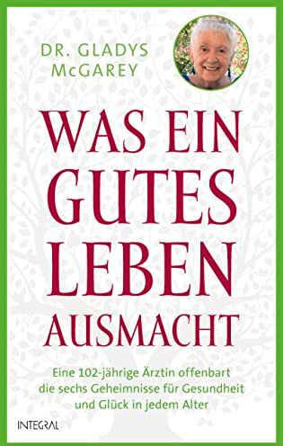 Gladys McGarey - Was ein gutes Leben ausmacht: Eine 102-jährige Ärztin offenbart die sechs Geheimnisse für Gesundheit und Glück in jedem Alter - Preis vom 10.10.2026 11:48:34 h