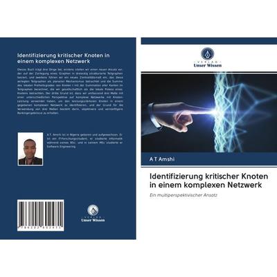 Identifizierung kritischer Knoten in einem komplexen Netzwerk, Taschenbuch von A. T. Amshi, Verlag Unser Wissen, 978-620-2-60247-1