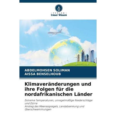 Klimaveränderungen und ihre Folgen für die nordafrikanischen Länder, Taschenbuch von Abdelmohsen Soliman,Aissa Benselhoub, Verlag Unser Wissen,