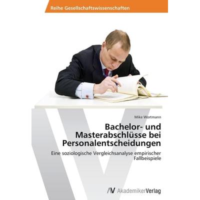 Bachelor- und Masterabschlüsse bei Personalentscheidungen, Taschenbuch von Mike Wortmann, AV Akademikerverlag, 978-3-639-43255-8