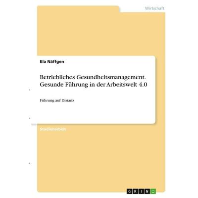 Betriebliches Gesundheitsmanagement. Gesunde Führung in der Arbeitswelt 4.0, Taschenbuch von Ela Näffgen, GRIN, 978-3-346-33801-3