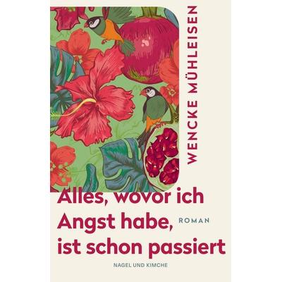 Alles, wovor ich Angst habe, ist schon passiert, Gebundene Ausgabe von Wencke Mühleisen, Nagel & Kimche, 978-3-312-01381-4