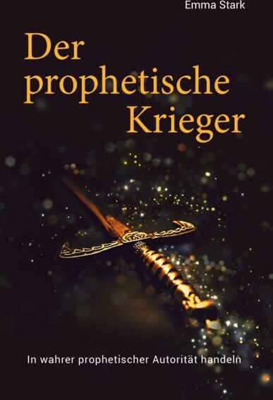 Emma Stark - Der prophetische Krieger: In wahrer prophetischer Autorität handeln - Preis vom 09.10.2026 07:28:09 h