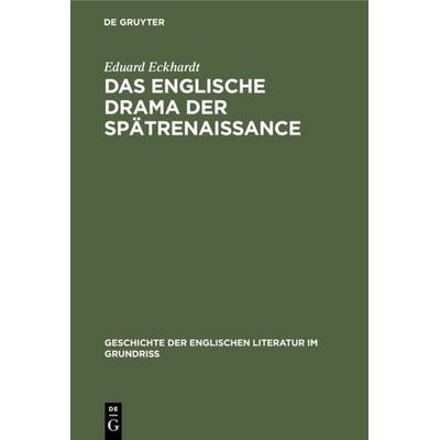 Das englische Drama der Spätrenaissance, Gebundene Ausgabe von Eduard Eckhardt, De Gruyter Oldenbourg, 978-3-11-104089-9