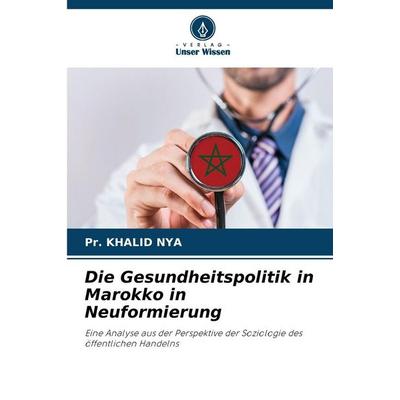 Die Gesundheitspolitik in Marokko in Neuformierung, Taschenbuch von Pr. Khalid Nya, Verlag Unser Wissen, 978-620-9-81787-8