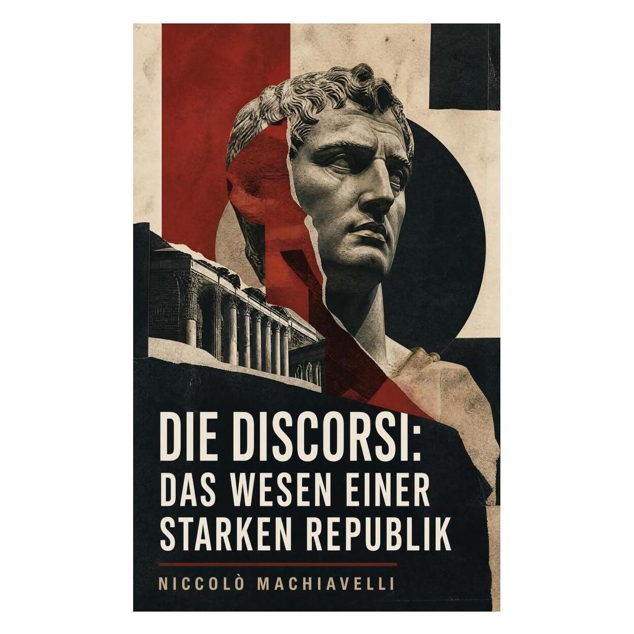 e-artnow Die Discorsi: Das Wesen einer starken Republik (Niccolò Machiavelli, 2022) (56926262)
